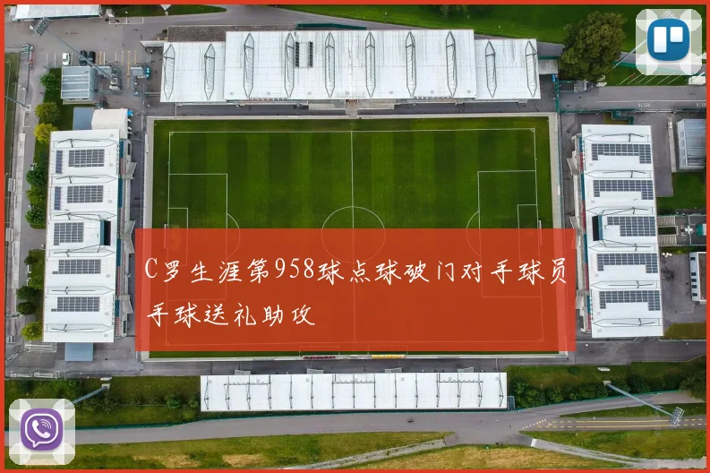 C罗生涯第958球点球破门对手球员手球送礼助攻