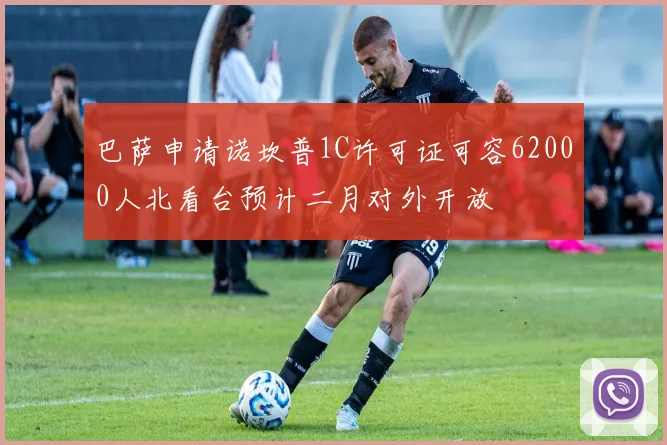 巴萨申请诺坎普1C许可证可容62000人北看台预计二月对外开放